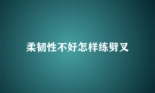 柔韧性不好怎样练劈叉