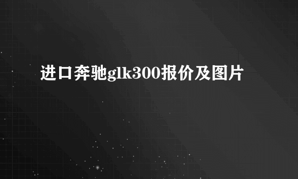 进口奔驰glk300报价及图片