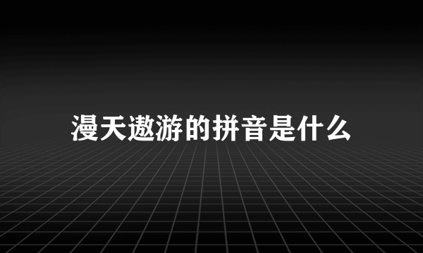 漫天遨游的拼音是什么