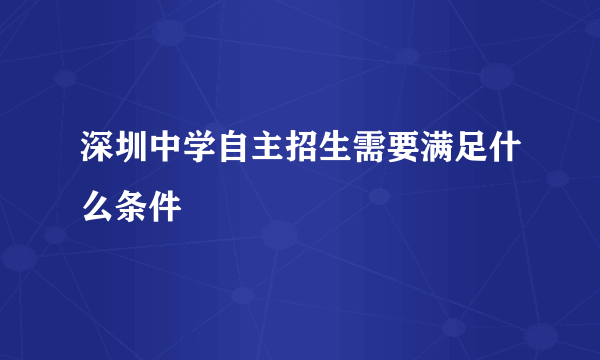 深圳中学自主招生需要满足什么条件