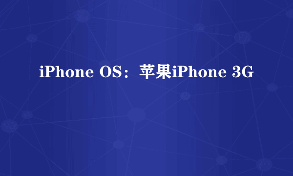 iPhone OS：苹果iPhone 3G