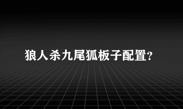 狼人杀九尾狐板子配置？