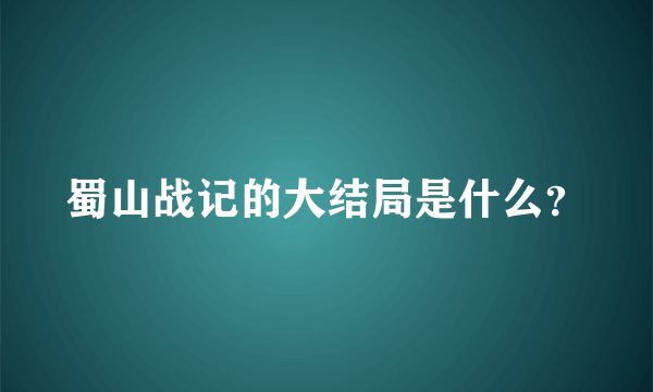 蜀山战记的大结局是什么？