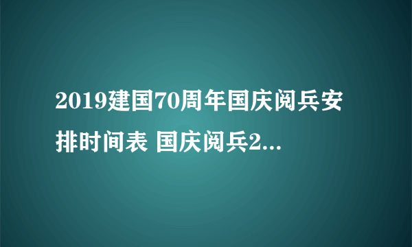 2019建国70周年国庆阅兵安排时间表 国庆阅兵2019是几月几号