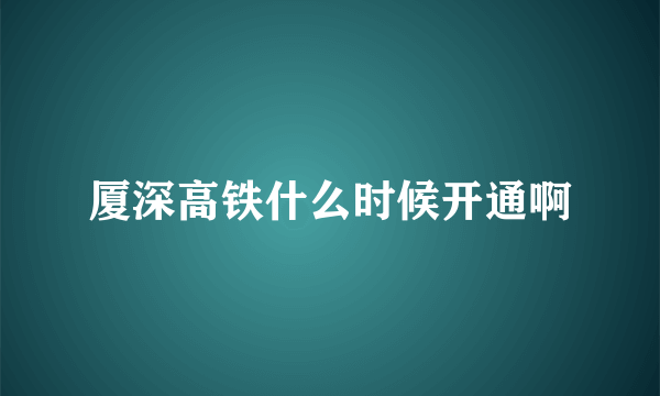 厦深高铁什么时候开通啊