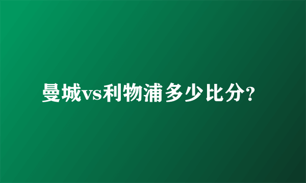 曼城vs利物浦多少比分？