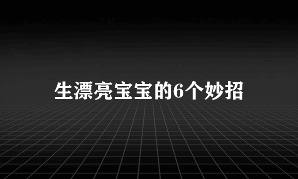 生漂亮宝宝的6个妙招