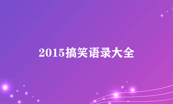 2015搞笑语录大全