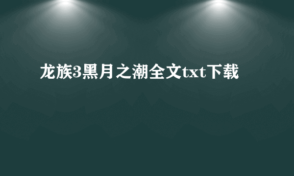 龙族3黑月之潮全文txt下载