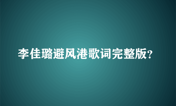 李佳璐避风港歌词完整版？