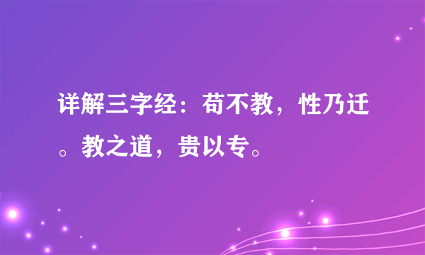 详解三字经：苟不教，性乃迁。教之道，贵以专。