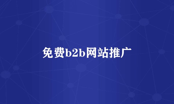 免费b2b网站推广