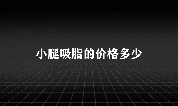 小腿吸脂的价格多少