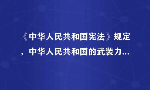 《中华人民共和国宪法》规定，中华人民共和国的武装力量属于（）。