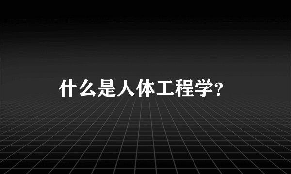 什么是人体工程学？