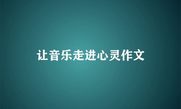 让音乐走进心灵作文