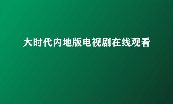 大时代内地版电视剧在线观看