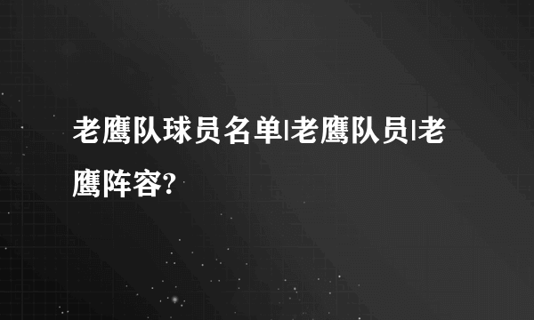 老鹰队球员名单|老鹰队员|老鹰阵容?