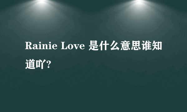 Rainie Love 是什么意思谁知道吖?