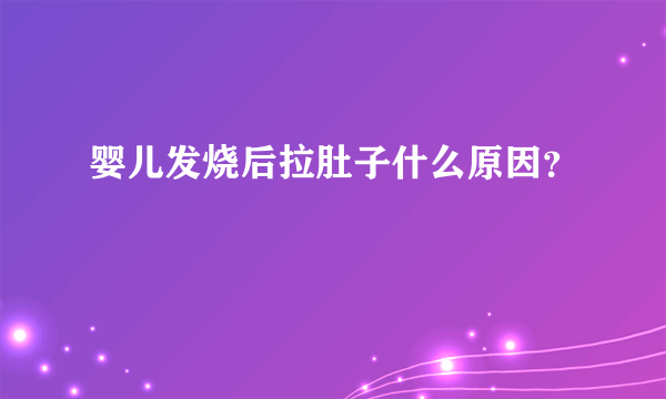 婴儿发烧后拉肚子什么原因？