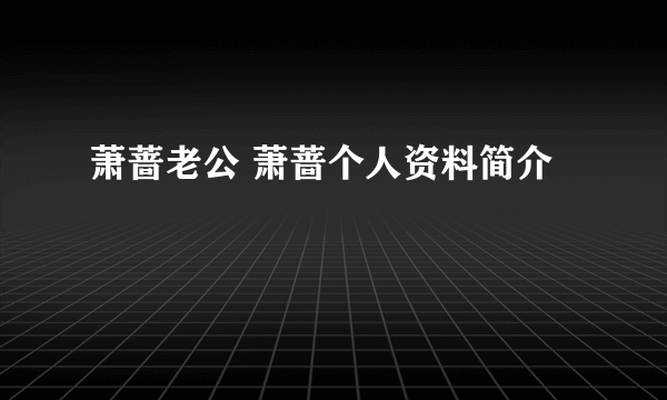 萧蔷老公 萧蔷个人资料简介