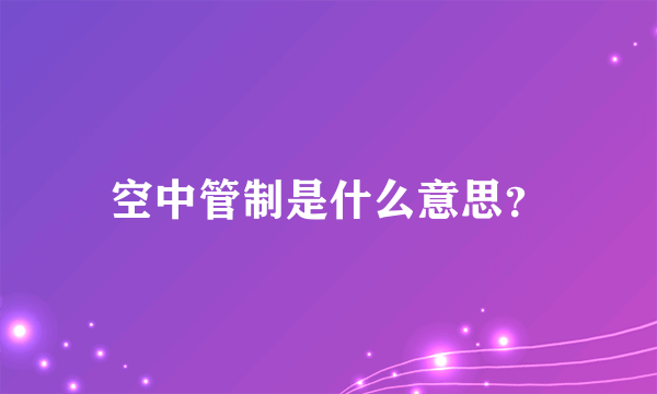 空中管制是什么意思？