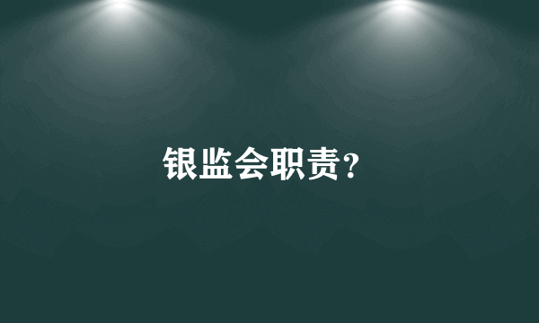 银监会职责？