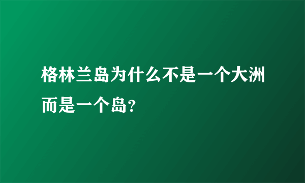 格林兰岛为什么不是一个大洲而是一个岛？