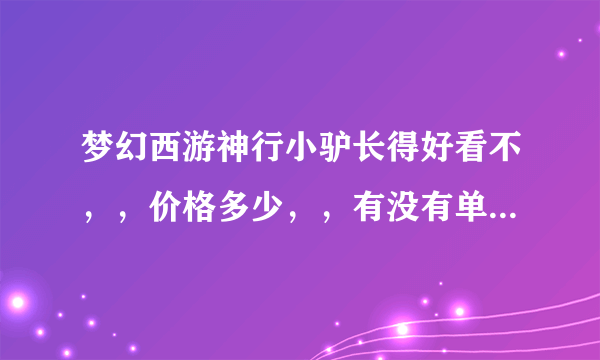 梦幻西游神行小驴长得好看不，，价格多少，，有没有单卖的？？？