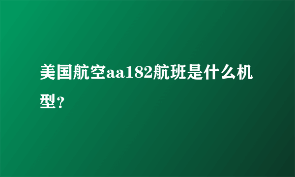 美国航空aa182航班是什么机型？