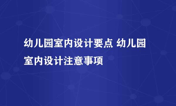 幼儿园室内设计要点 幼儿园室内设计注意事项