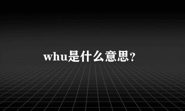 whu是什么意思？