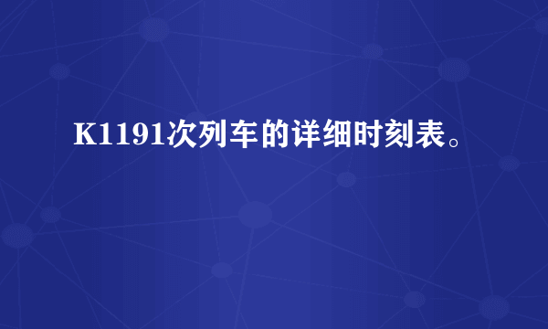 K1191次列车的详细时刻表。