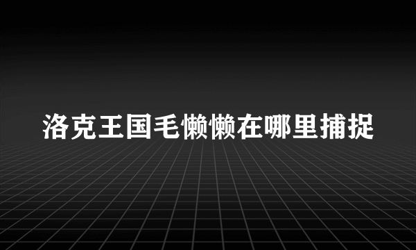 洛克王国毛懒懒在哪里捕捉