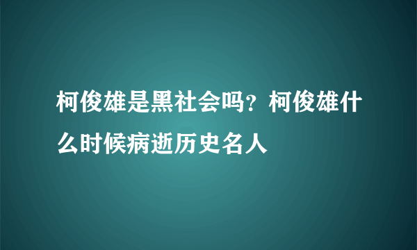 柯俊雄是黑社会吗？柯俊雄什么时候病逝历史名人