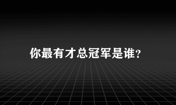 你最有才总冠军是谁？