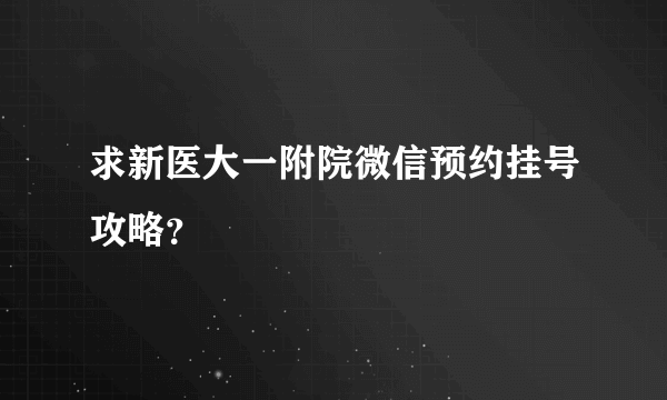 求新医大一附院微信预约挂号攻略？