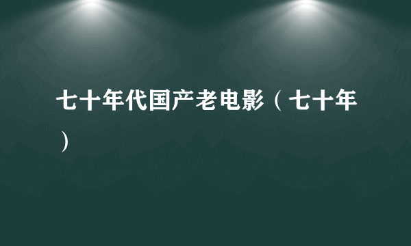 七十年代国产老电影（七十年）