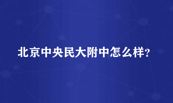 北京中央民大附中怎么样？