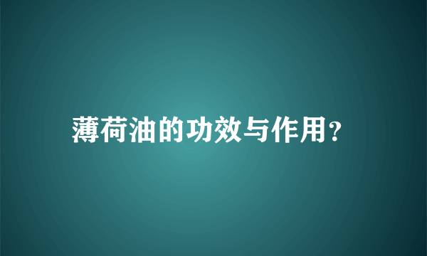 薄荷油的功效与作用？