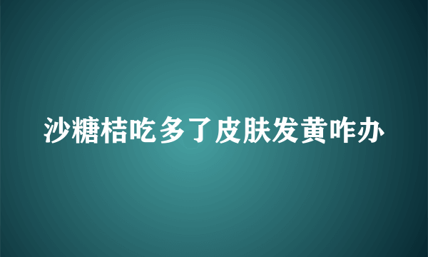 沙糖桔吃多了皮肤发黄咋办