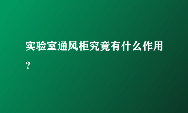 实验室通风柜究竟有什么作用？