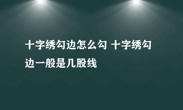 十字绣勾边怎么勾 十字绣勾边一般是几股线