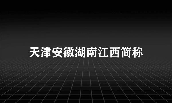 天津安徽湖南江西简称