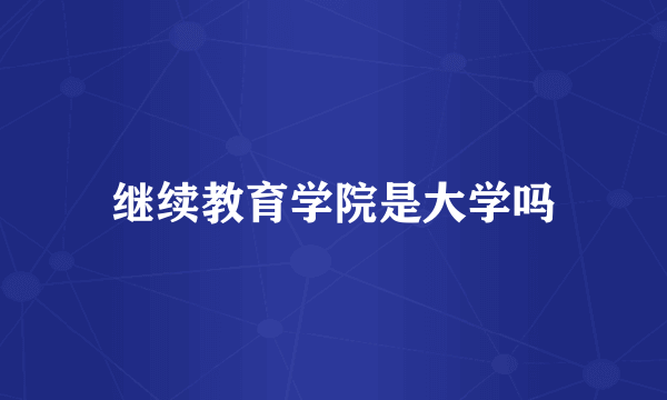 继续教育学院是大学吗