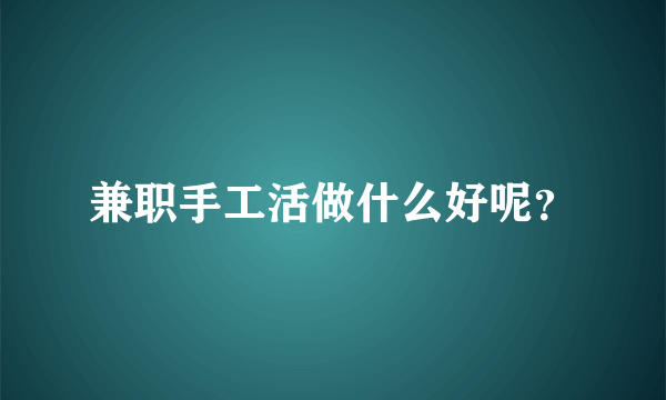 兼职手工活做什么好呢？