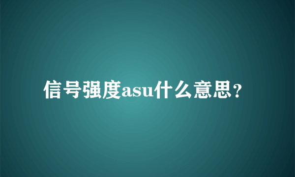 信号强度asu什么意思？