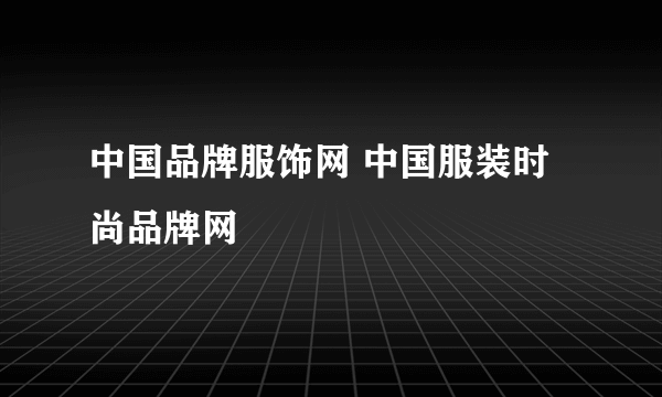 中国品牌服饰网 中国服装时尚品牌网