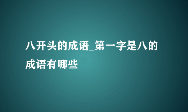 八开头的成语_第一字是八的成语有哪些