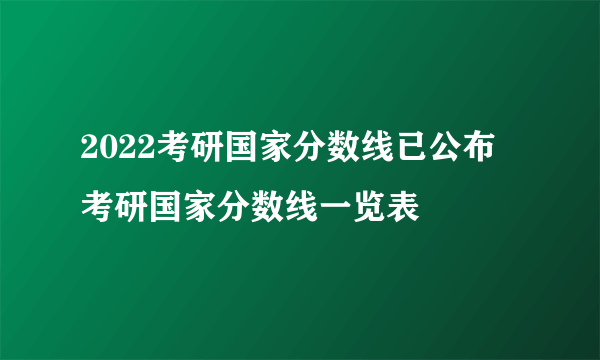 2022考研国家分数线已公布 考研国家分数线一览表